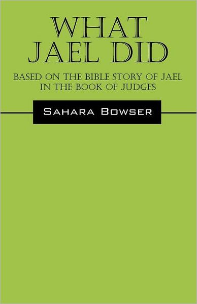 Cover for Sahara Bowser · What Jael Did: Based on the Bible Story of Jael in the Book of Judges (Paperback Book) (2011)