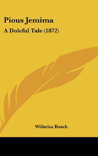 Pious Jemima: a Doleful Tale (1872) - Wilhelm Busch - Books - Kessinger Publishing, LLC - 9781436502689 - June 2, 2008