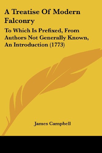 Cover for James Campbell · A Treatise of Modern Falconry: to Which is Prefixed, from Authors Not Generally Known, an Introduction (1773) (Paperback Book) (2008)