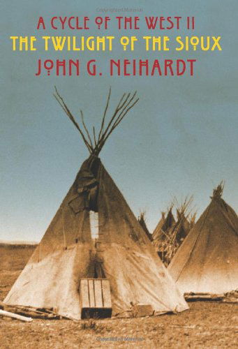 Cover for John G. Neihardt · The Twilight of the Sioux: the Song of the Indian Wars, the Song of the Messiah (A Cycle of the West) (Paperback Book) [Reprint edition] (2008)