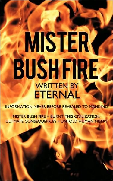 Mister Bush Fire: Information Never Before Revealed to Mankind - Eternal - Books - Authorhouse - 9781438946689 - November 19, 2009