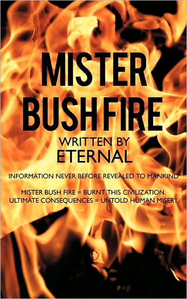 Mister Bush Fire: Information Never Before Revealed to Mankind - Eternal - Bøger - Authorhouse - 9781438946689 - 19. november 2009