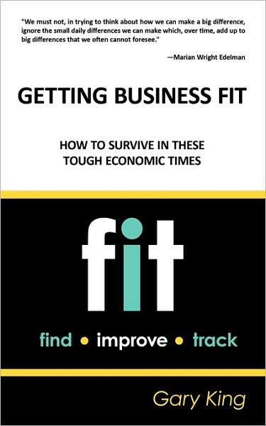 Getting Business Fit: How to Survive in These Tough Economic Times - Gary King - Books - iUniverse - 9781440136689 - May 20, 2009