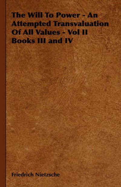 Cover for Friedrich Wilhelm Nietzsche · The Will to Power - an Attempted Transvaluation of All Values - Vol II Books III and Iv (Hardcover Book) (2008)