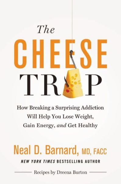 The Cheese Trap : How Breaking a Surprising Addiction Will Help You Lose Weight, Gain Energy, and Get Healthy - Neal D Barnard - Böcker - Grand Central Publishing - 9781455594689 - 28 februari 2017