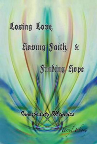 Cover for Terryl Ebony · Losing Love, Having Faith &amp; Finding Hope (Hardcover Book) (2013)