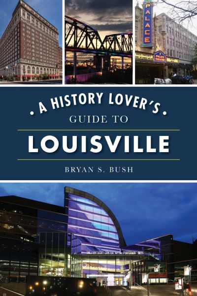 Cover for Bryan S Bush · A History Lover's Guide to Louisville (Paperback Book) (2021)