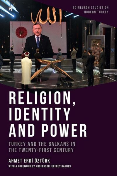 Cover for Ahmet Erdi Ozturk · Religion, Identity and Power: Turkey and the Balkans in the Twenty-First Century - Edinburgh Studies on Modern Turkey (Hardcover Book) (2021)