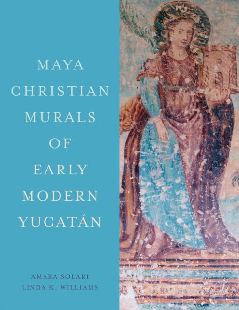 Maya Christian Murals of Early Modern Yucatan - Amara Solari - Böcker - University of Texas Press - 9781477329689 - 12 november 2024