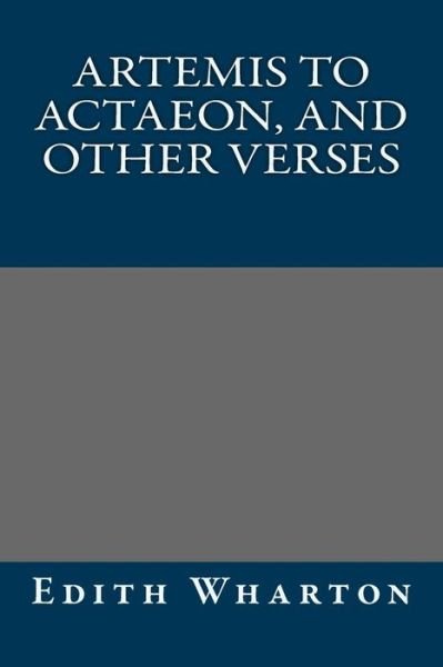 Artemis to Actaeon, and Other Verses - Edith Wharton - Livres - Createspace - 9781490566689 - 28 juin 2013