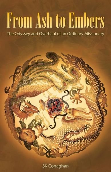 Cover for Sk Conaghan · From Ash to Embers: the Odyssey and Overhaul of an Ordinary Missionary (Paperback Bog) (2015)