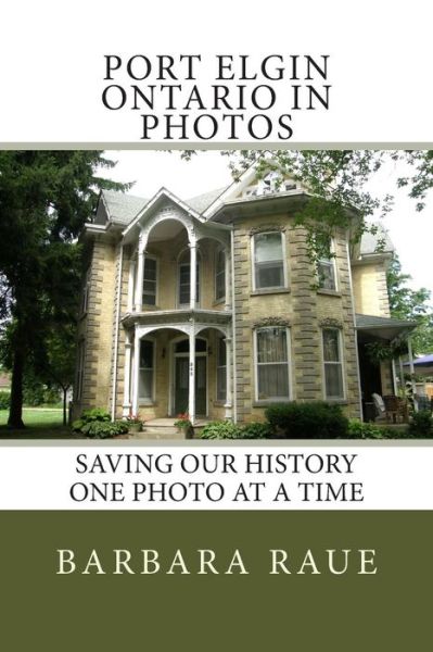 Cover for Mrs Barbara Raue · Port Elgin Ontario in Photos: Saving Our History One Photo at a Time (Paperback Book) (2013)