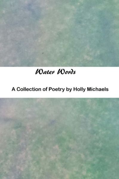 Cover for Holly Michaels · Water Words: a Collection of Poetry (Paperback Book) (2014)