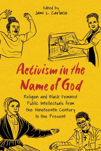 Cover for Jami L. Carlacio · Activism in the Name of God: Religion and Black Feminist Public Intellectuals from the Nineteenth Century to the Present - Margaret Walker Alexander Series in African American Studies (Paperback Book) (2023)