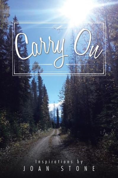 Carry On: Inspirations by Joan Stone - Joan Stone - Books - AuthorHouse - 9781496928689 - September 23, 2014