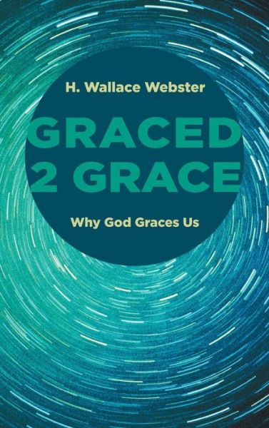 Cover for H Wallace Webster · Graced 2 Grace: Why God Graces Us (Inbunden Bok) (2015)