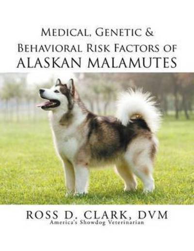 Cover for Dvm Ross Clark · Medical, Genetic &amp; Behavioral Risk Factors of Alaskan Malamutes (Pocketbok) (2015)