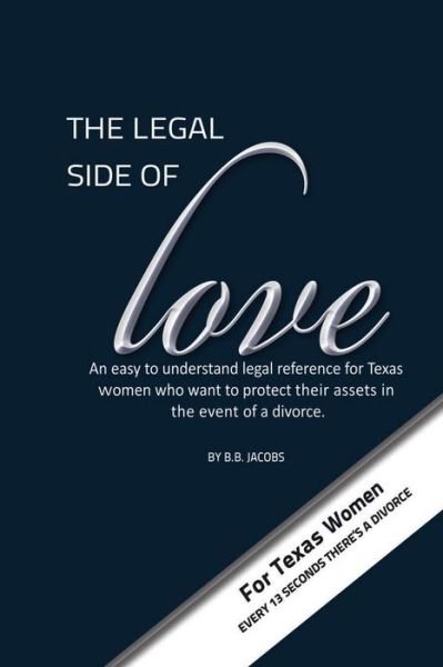 Cover for B B Jacobs · The Legal Side of Love - Learn It, or Lose It!: a Woman's Guide to Understanding the Legal Guidelines to Protect Her Assets in the Event of a Divorce. (Paperback Bog) (2014)
