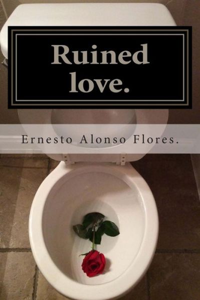 Cover for Ernesto Alonso Flores · Ruined Love: a Novel: (Meaningless Lives) (Paperback Book) (2015)