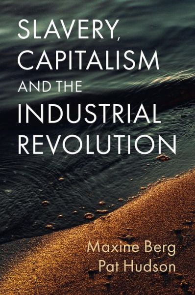 Slavery, Capitalism and the Industrial Revolution - Berg, Maxine (University of Warwick, UK) - Książki - John Wiley and Sons Ltd - 9781509552689 - 16 czerwca 2023