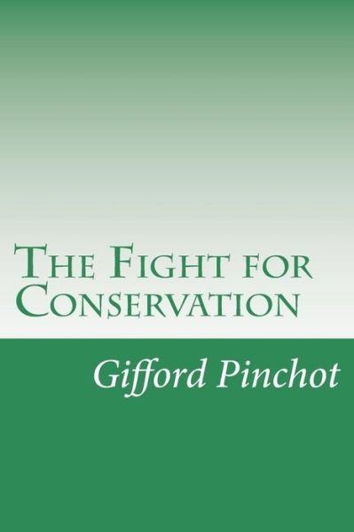 The Fight for Conservation - Gifford Pinchot - Bøger - Createspace - 9781515364689 - 6. august 2015