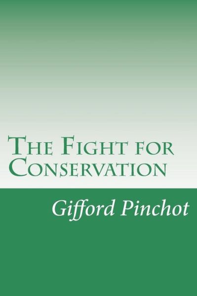 The Fight for Conservation - Gifford Pinchot - Bücher - Createspace - 9781515364689 - 6. August 2015