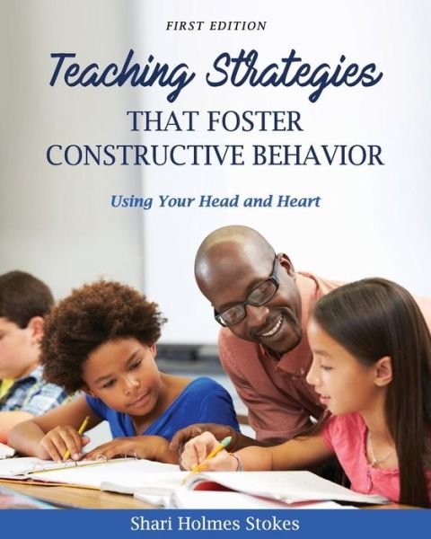 Cover for Sharon Stokes · Teaching Strategies that Foster Constructive Behavior: Using Your Head and Heart (Paperback Book) (2018)