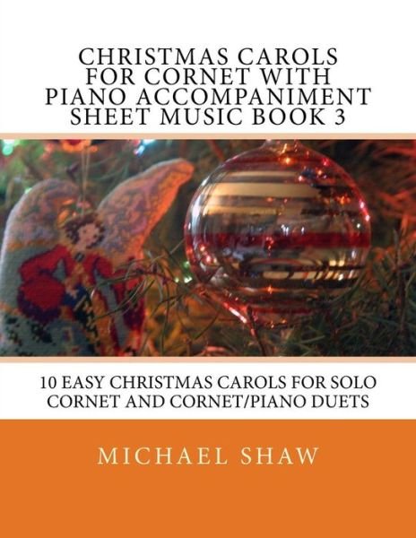 Cover for Michael Shaw · Christmas Carols for Cornet with Piano Accompaniment Sheet Music Book 3: 10 Easy Christmas Carols for Solo Cornet and Cornet / Piano Duets (Paperback Book) (2015)