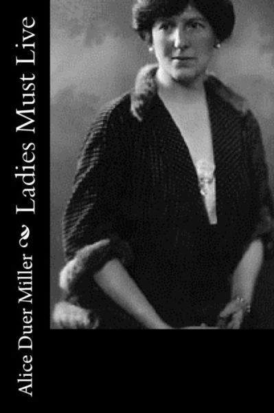 Ladies Must Live - Alice Duer Miller - Books - Createspace Independent Publishing Platf - 9781518897689 - November 3, 2015