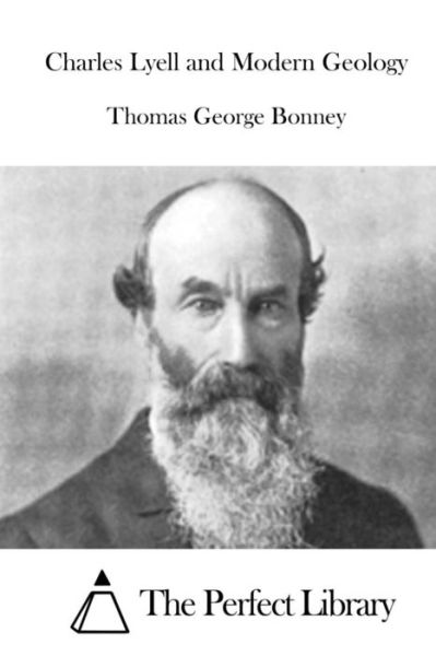 Charles Lyell and Modern Geology - Thomas George Bonney - Books - CreateSpace Independent Publishing Platf - 9781519650689 - December 2, 2015