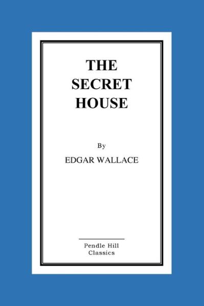 The Secret House - Edgar Wallace - Books - Createspace Independent Publishing Platf - 9781530255689 - February 26, 2016