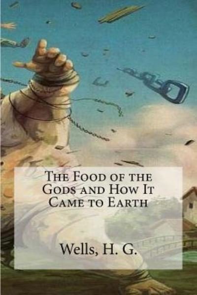 The Food of the Gods and How It Came to Earth - H G Wells - Bøger - Createspace Independent Publishing Platf - 9781536844689 - 2. august 2016