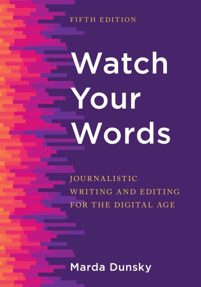 Cover for Marda Dunsky · Watch Your Words: Journalistic Writing and Editing for the Digital Age (Paperback Book) [Fifth edition] (2023)