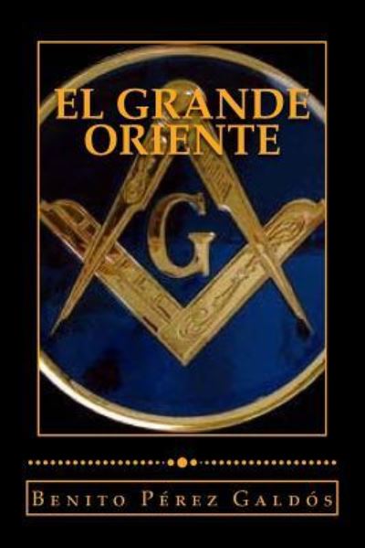 El Gran Oriente - Benito Perez Galdos - Bücher - Createspace Independent Publishing Platf - 9781542304689 - 2017