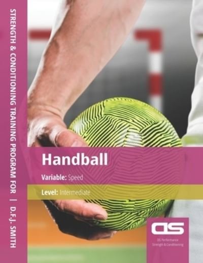 Cover for D F J Smith · DS Performance - Strength &amp; Conditioning Training Program for Handball, Speed, Intermediate (Pocketbok) (2016)