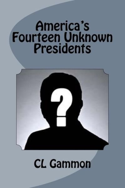 Cover for CL Gammon · America's Fourteen Unknown Presidents (Paperback Bog) (2017)