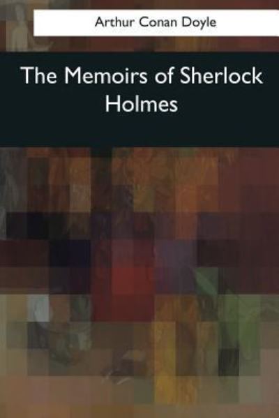 The Memoirs of Sherlock Holmes - Sir Arthur Conan Doyle - Books - Createspace Independent Publishing Platf - 9781545064689 - April 3, 2017