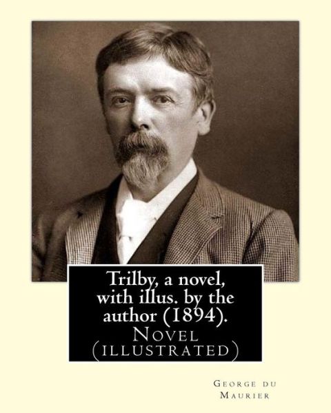 Trilby, a novel, with illus. by the author (1894). By - George du Maurier - Böcker - Createspace Independent Publishing Platf - 9781546687689 - 14 maj 2017