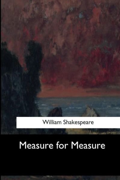 Measure for Measure - William Shakespeare - Boeken - Createspace Independent Publishing Platf - 9781548302689 - 28 juni 2017