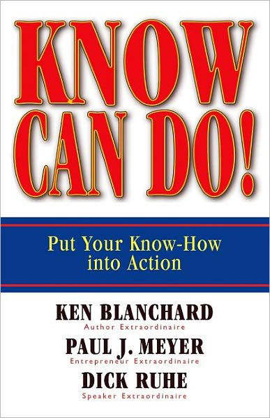 Know Can Do! Put Your Know-How into Action - Ken Blanchard - Books - Berrett-Koehler - 9781576754689 - September 30, 2007