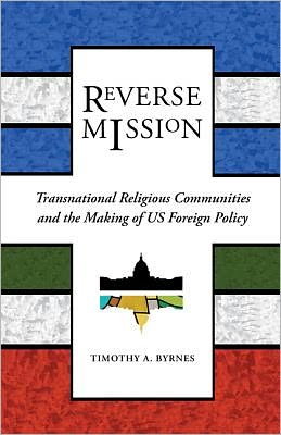 Cover for Timothy A. Byrnes · Reverse Mission: Transnational Religious Communities and the Making of US Foreign Policy - Religion and Politics series (Paperback Bog) (2011)