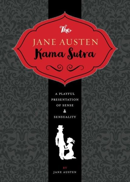 Cover for Jane Austen · The Jane Austen Kama Sutra: A Playful Presentation of Sense &amp; Sensuality (Hardcover Book) (2016)