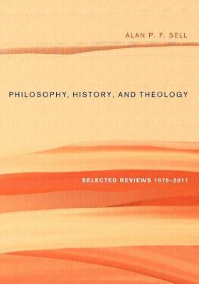 Cover for Alan P.F. Sell · Philosophy, History, and Theology (Pocketbok) (2012)