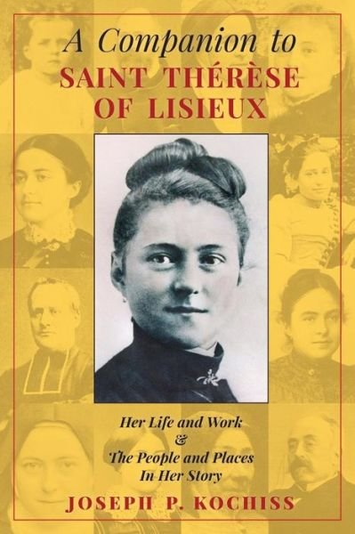 Cover for Joseph P Kochiss · A Companion to Saint Therese of Lisieux: Her Life and Work &amp; the People and Places in Her Story (Paperback Book) (2014)