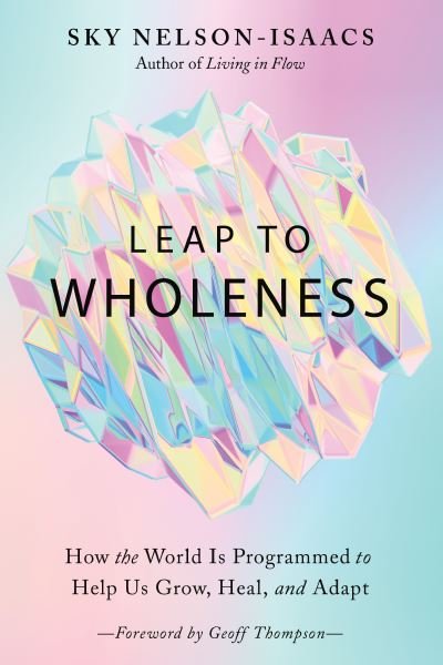 Cover for Sky Nelson-Isaacs · Leap to Wholeness: How the World is Programmed to Help Us Grow, Heal, and Adapt (Paperback Book) (2021)