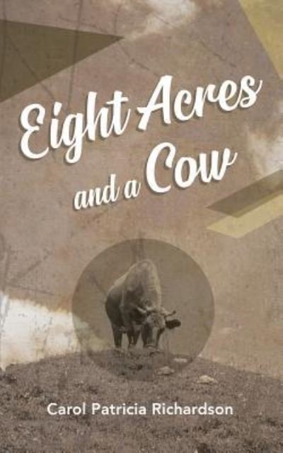 Cover for Carol Patricia Richardson · Eight Acres and a Cow (Paperback Book) (2019)