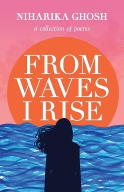 Cover for Niharika Ghosh · From Waves, I Rise: A Collection of Poems (Paperback Bog) (2021)