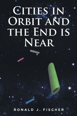Cities in Orbit and the End is Near - Ronald J Fischer - Books - Fulton Books - 9781639859689 - July 25, 2022