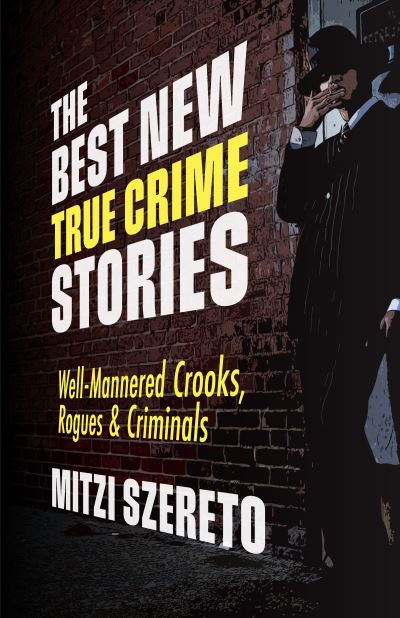 Cover for Mitzi Szereto · The Best New True Crime Stories: Well-Mannered Crooks, Rogues &amp; Criminals: (True crime gift) - The Best New True Crime Stories (Taschenbuch) (2021)