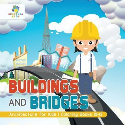 Cover for Educando Kids · Buildings and Bridges Architecture for Kids Coloring Books 10-12 (Paperback Book) (2019)